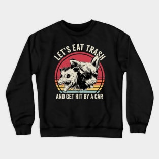 Lets Eat Trash And Get Hit By A Car Opossum Crewneck Sweatshirt